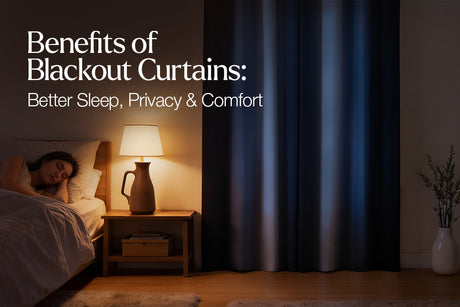 Benefits of Blackout Curtains: Better Sleep, Privacy & Comfort