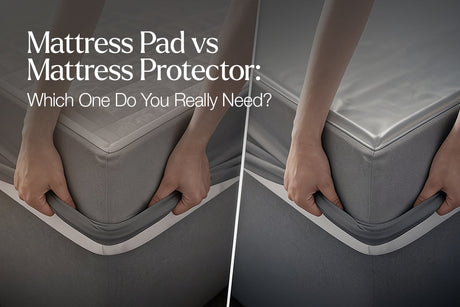 Mattress Pad vs Mattress Protector: Which One Do You Really Need?