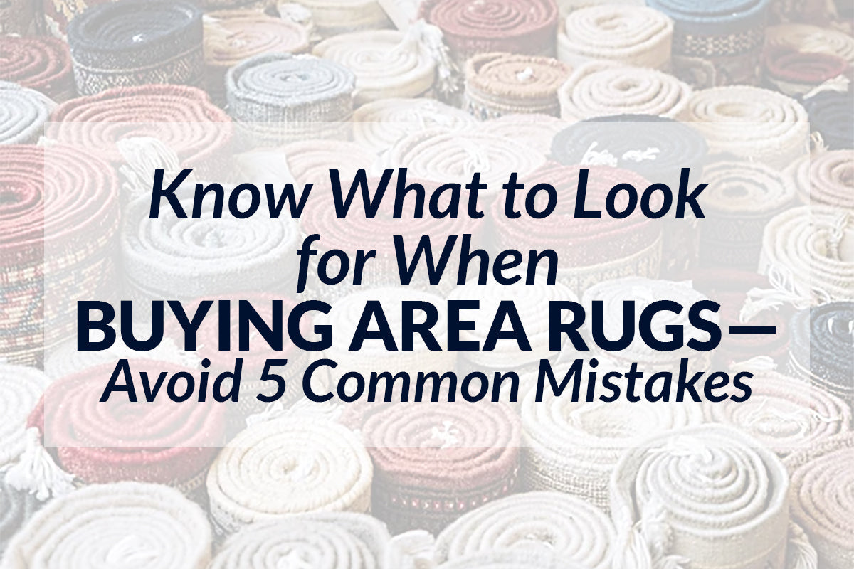 Know What to Look for When Buying Area Rugs—Avoid 5 Common Mistakes