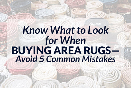 Know What to Look for When Buying Area Rugs—Avoid 5 Common Mistakes